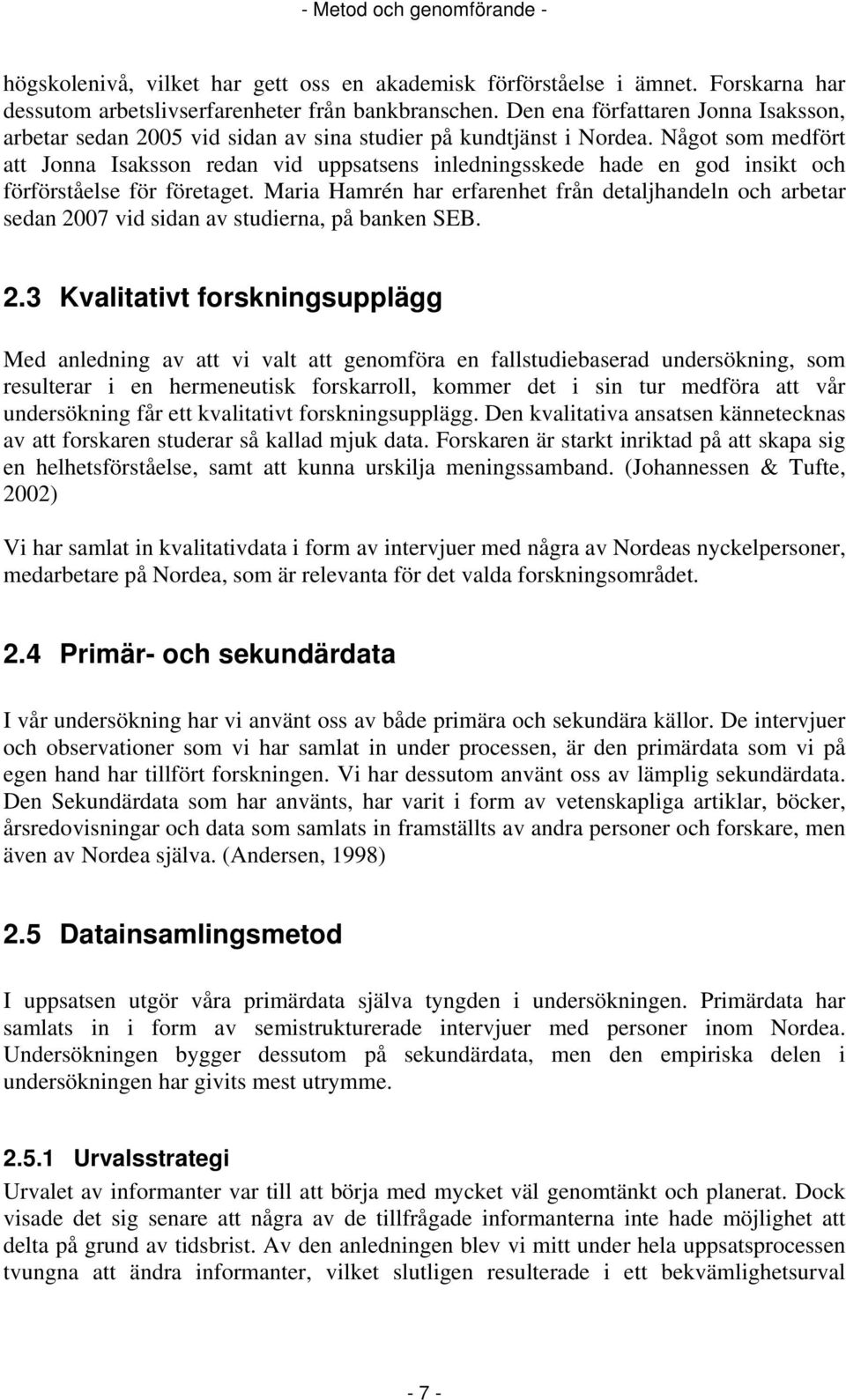 Något som medfört att Jonna Isaksson redan vid uppsatsens inledningsskede hade en god insikt och förförståelse för företaget.