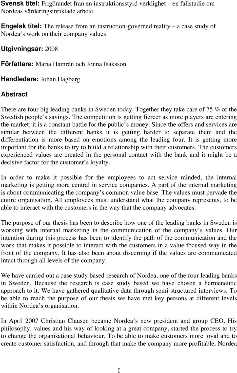 Together they take care of 75 % of the Swedish people s savings. The competition is getting fiercer as more players are entering the market; it is a constant battle for the public s money.