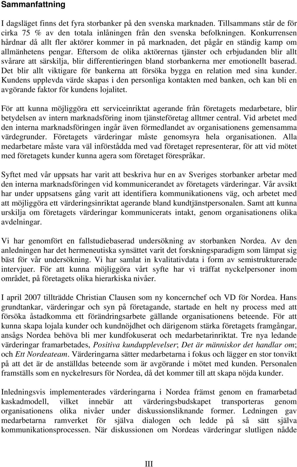 Eftersom de olika aktörernas tjänster och erbjudanden blir allt svårare att särskilja, blir differentieringen bland storbankerna mer emotionellt baserad.