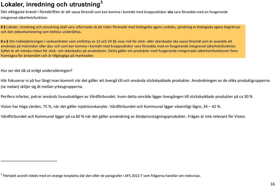 8 Lokaler, inredning och utrustning skall vara utformade så att risker förenade med biologiska agens undviks, spridning av biologiska agens begränsas och den dekontaminering som behövs underlättas.