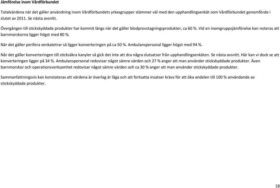 Vid en inomgruppsjämförelse kan noteras att barnmorskorna ligger högst med 80 %. När det gäller perifera venkatetrar så ligger konverteringen på ca 50 %. Ambulanspersonal ligger högst med 94 %.