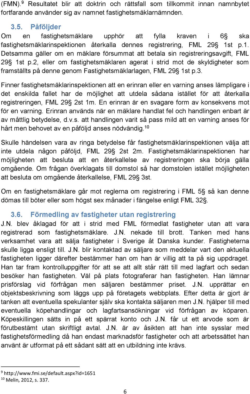 t p.1. Detsamma gäller om en mäklare försummat att betala sin registreringsavgift, FML 29 1st p.