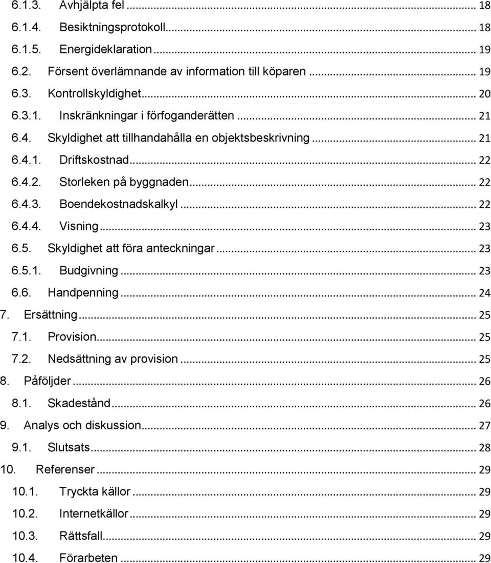 Skyldighet att föra anteckningar... 23 6.5.1. Budgivning... 23 6.6. Handpenning... 24 7. Ersättning... 25 7.1. Provision... 25 7.2. Nedsättning av provision... 25 8. Påföljder... 26 8.1. Skadestånd.