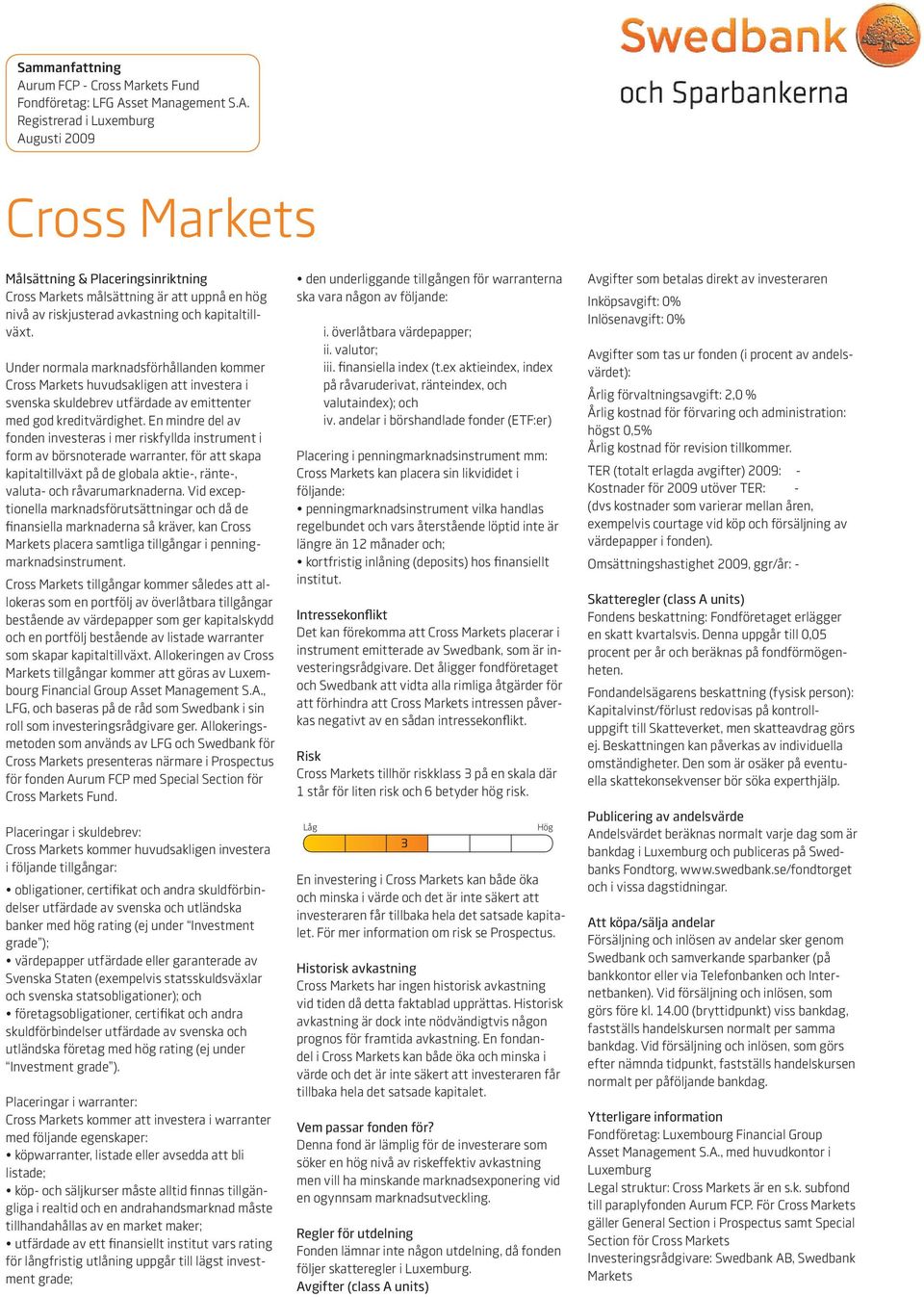 Registrerad i Luxemburg Augusti 2009 Cross Markets Målsättning & Placeringsinriktning Cross Markets målsättning är att uppnå en hög nivå av riskjusterad avkastning och kapitaltillväxt.