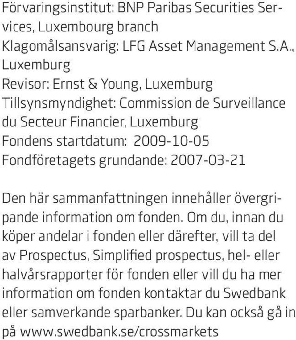 , Luxemburg Revisor: Ernst & Young, Luxemburg Tillsynsmyndighet: Commission de Surveillance du Secteur Financier, Luxemburg Fondens startdatum: 2009-10-05