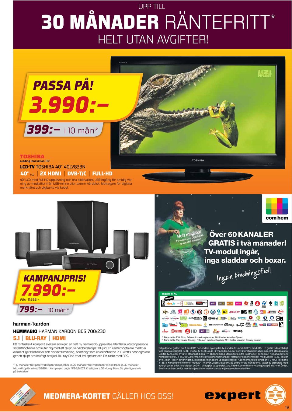 TV-modul ingår, inga sladdar och boxar. gstid! n i n d n i b Ingen kampanjpris! 7.990: Digital-tv XL Förr 8.999: 799: 1) 2) hemmabio Harman Kardon BDS 700/230 5.