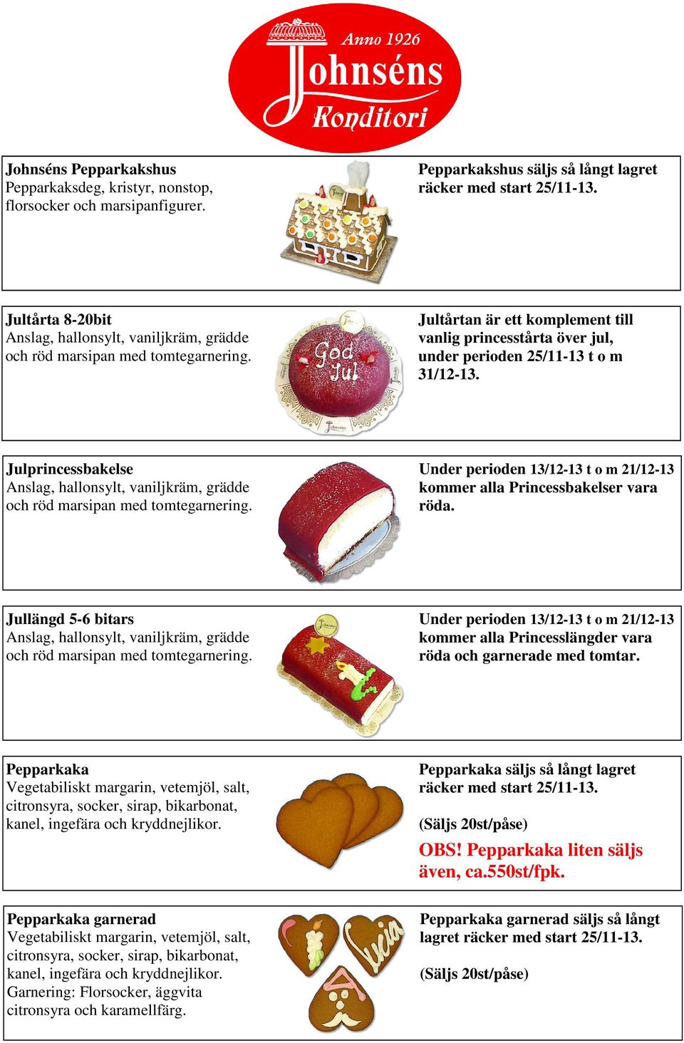 Julprincessbakelse Anslag, hallonsylt, vaniljkräm, grädde och röd marsipan med tomtegarnering. Under perioden 13/12-13 t o m 21/12-13 kommer alla Princessbakelser vara röda.