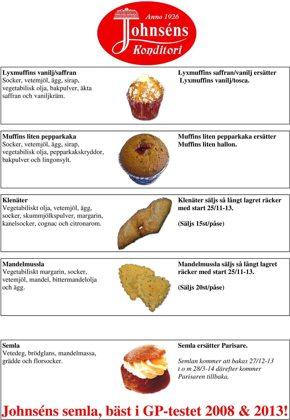 Klenäter Vegetabiliskt olja, vetemjöl, ägg, socker, skummjölkspulver, margarin, kanelsocker, cognac och citronarom. Klenäter säljs så långt lagret räcker med start 25/11-13.