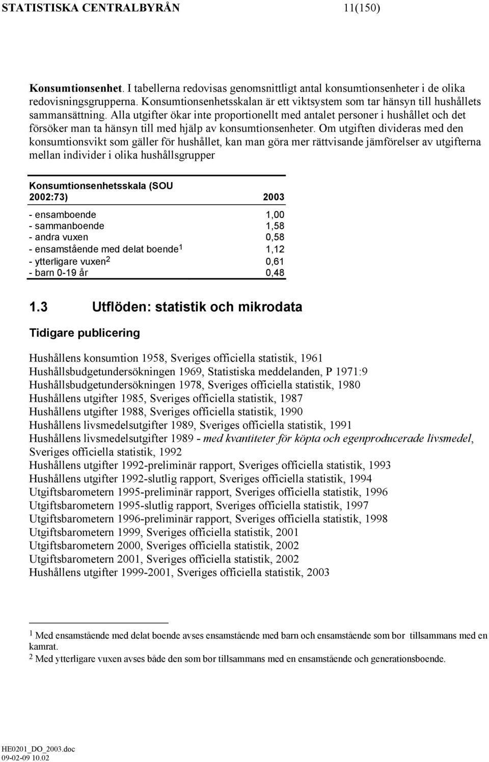 Alla utgifter ökar inte proportionellt med antalet personer i hushållet och det försöker man ta hänsyn till med hjälp av konsumtionsenheter.