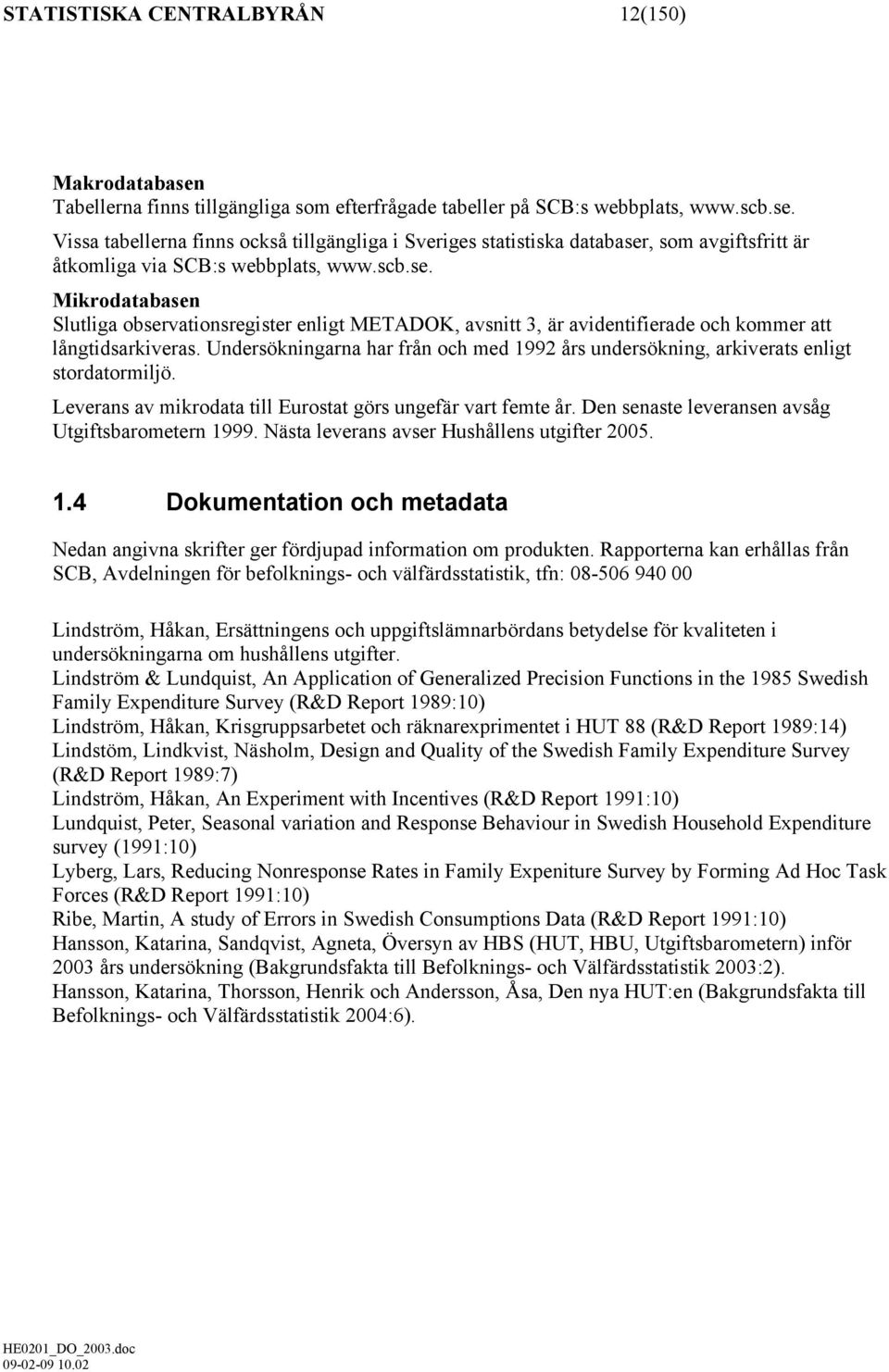 Undersökningarna har från och med 1992 års undersökning, arkiverats enligt stordatormiljö. Leverans av mikrodata till Eurostat görs ungefär vart femte år.