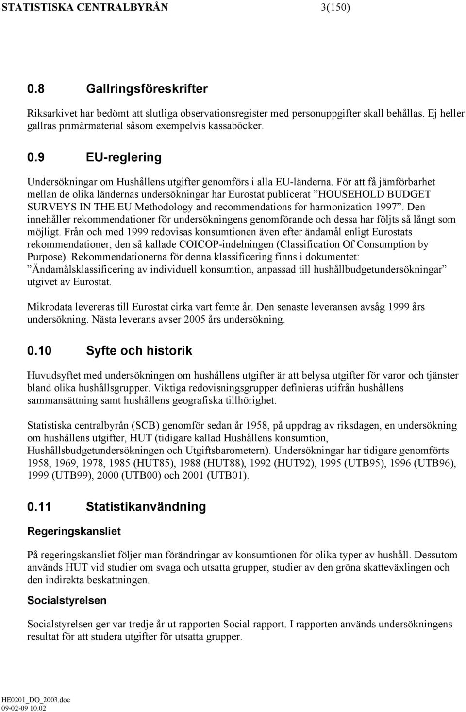 För att få jämförbarhet mellan de olika ländernas undersökningar har Eurostat publicerat HOUSEHOLD BUDGET SURVEYS IN THE EU Methodology and recommendations for harmonization 1997.