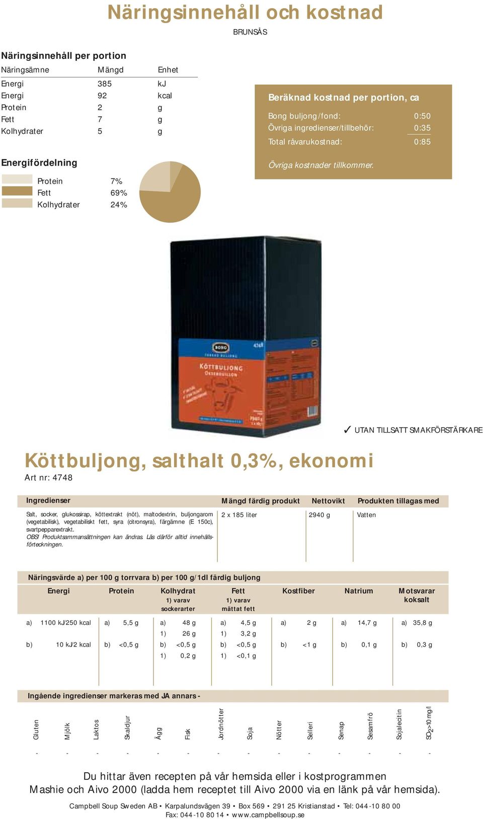 Köttbuljong, salthalt 0,3%, ekonomi Art nr: 4748 UTAN TILLSATT SMAKFÖRSTÄRKARE Salt, socker, glukossirap, köttextrakt (nöt), maltodextrin, buljongarom (vegetabilisk), vegetabiliskt fett, syra