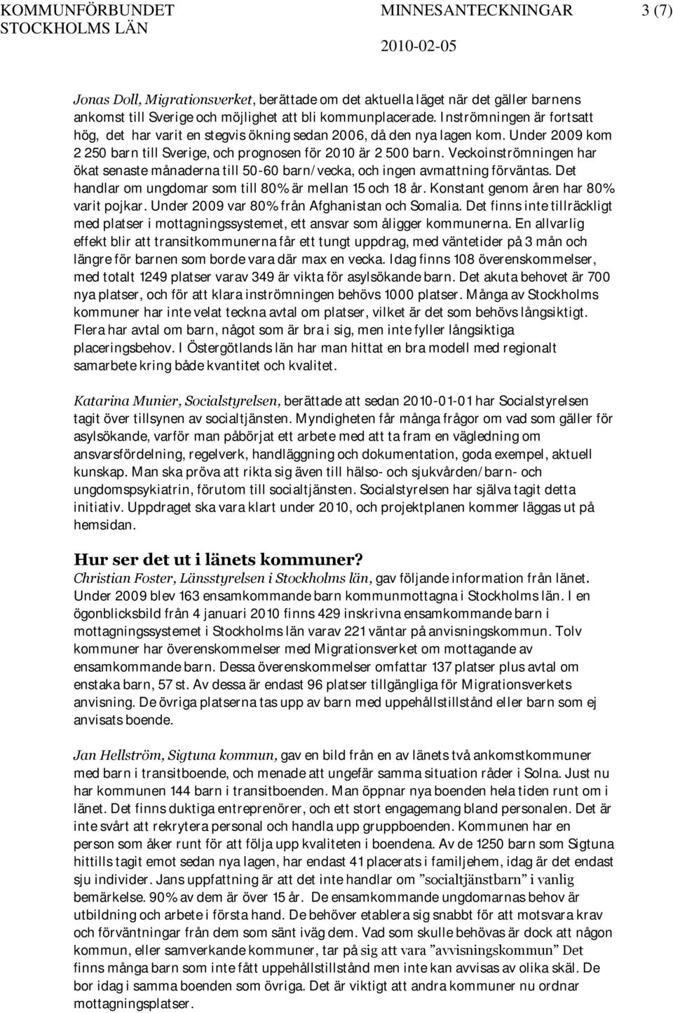 Veckoinströmningen har ökat senaste månaderna till 50-60 barn/vecka, och ingen avmattning förväntas. Det handlar om ungdomar som till 80% är mellan 15 och 18 år.