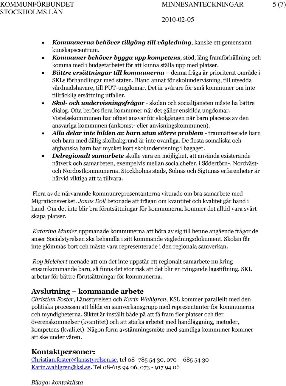 Bättre ersättningar till kommunerna denna fråga är prioriterat område i SKLs förhandlingar med staten. Bland annat för skolundervisning, till utsedda vårdnadshavare, till PUT-ungdomar.