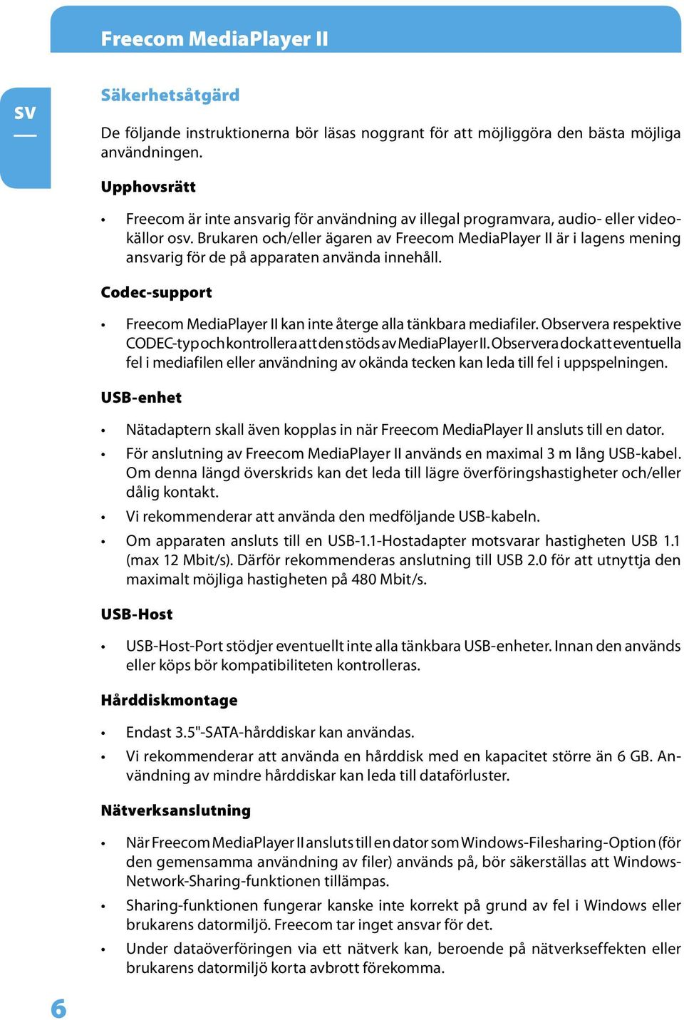 Brukaren och/eller ägaren av Freecom MediaPlayer II är i lagens mening ansvarig för de på apparaten använda innehåll. Codec-support Freecom MediaPlayer II kan inte återge alla tänkbara mediafiler.