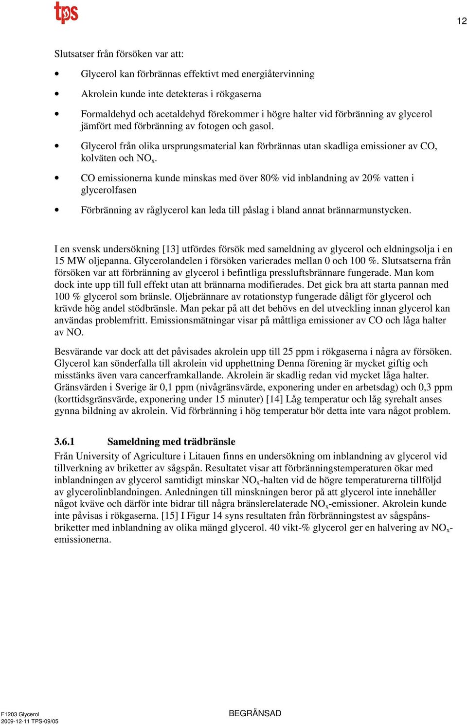 CO emissionerna kunde minskas med över 80% vid inblandning av 20% vatten i glycerolfasen Förbränning av råglycerol kan leda till påslag i bland annat brännarmunstycken.