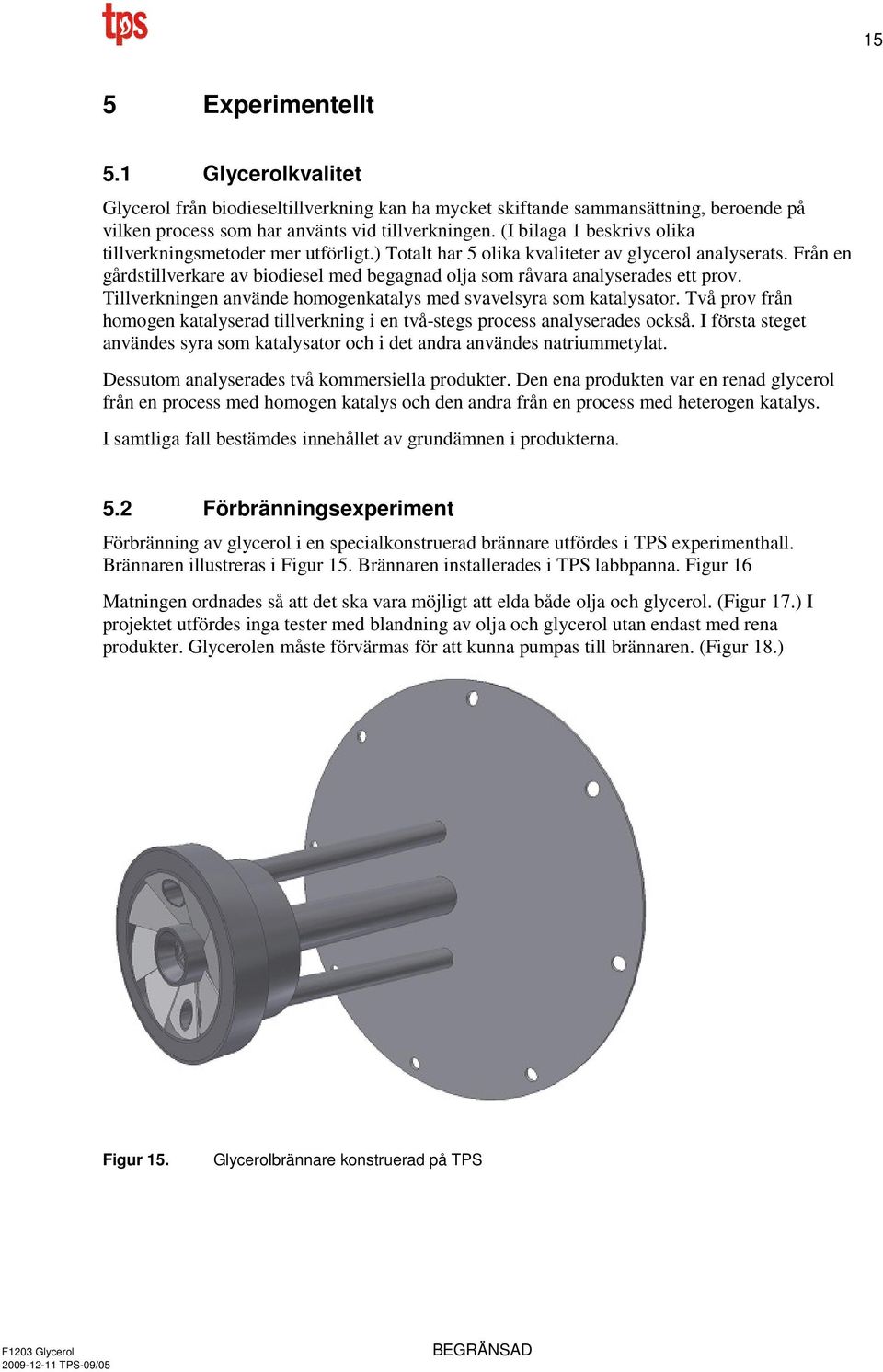 Från en gårdstillverkare av biodiesel med begagnad olja som råvara analyserades ett prov. Tillverkningen använde homogenkatalys med svavelsyra som katalysator.