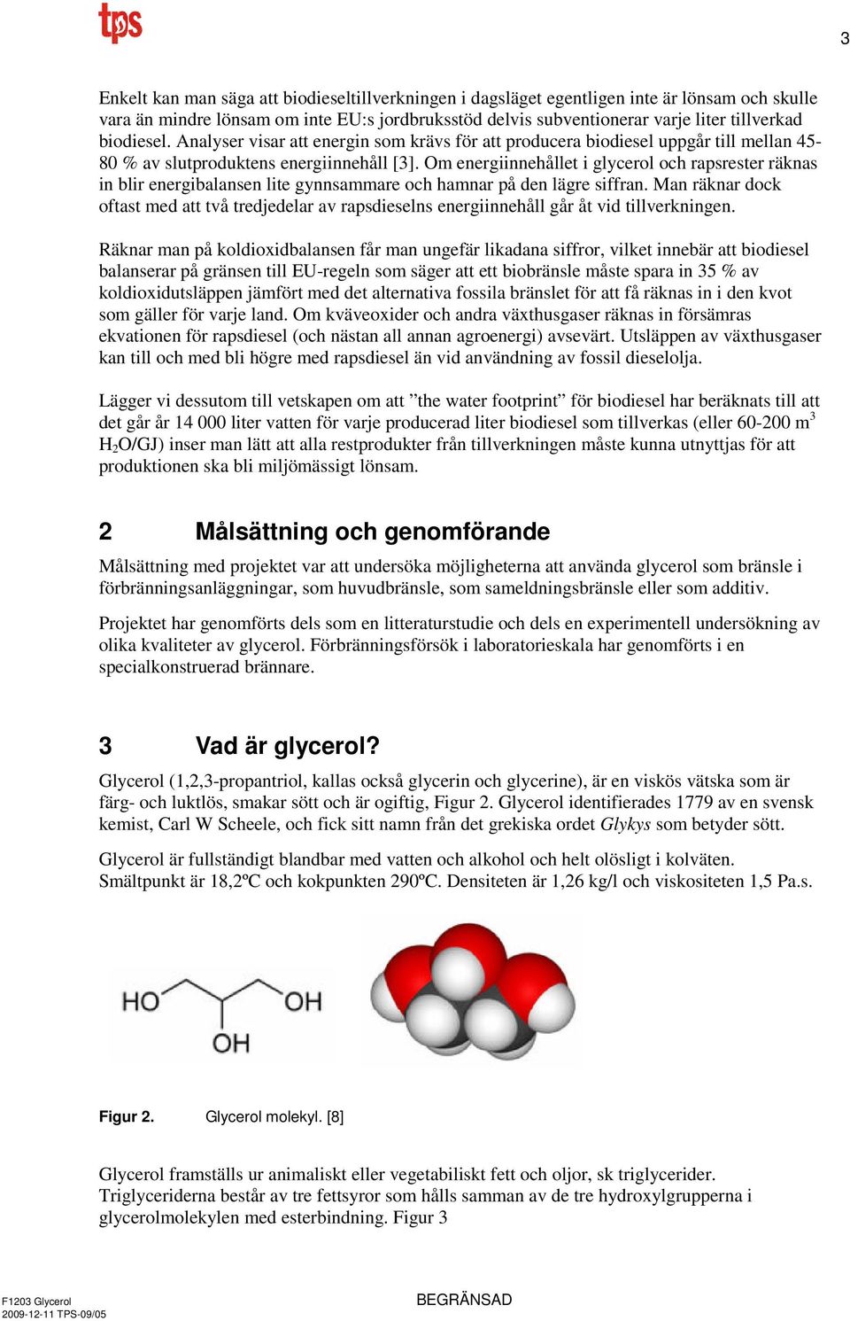 Om energiinnehållet i glycerol och rapsrester räknas in blir energibalansen lite gynnsammare och hamnar på den lägre siffran.