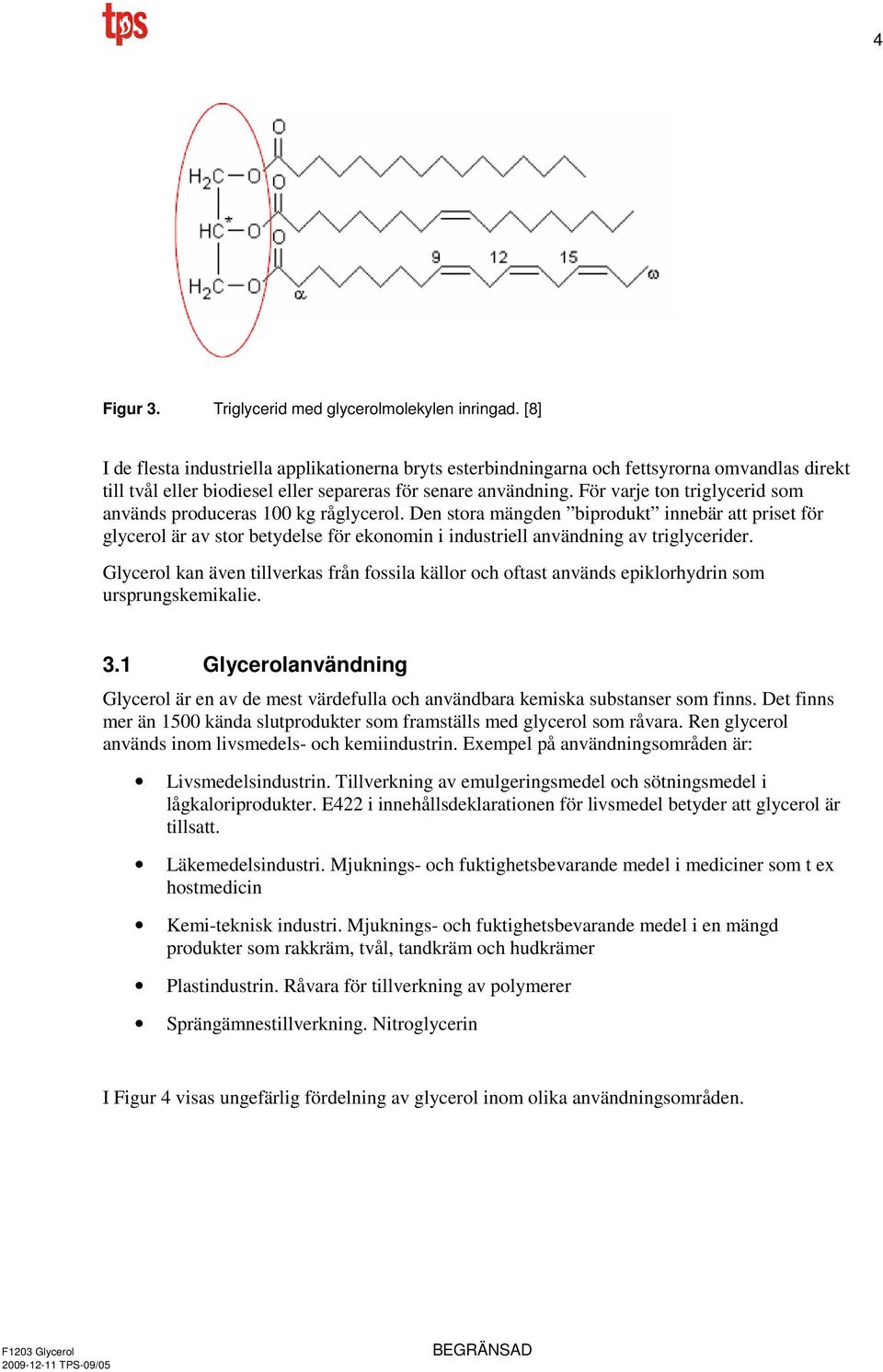 För varje ton triglycerid som används produceras 100 kg råglycerol.