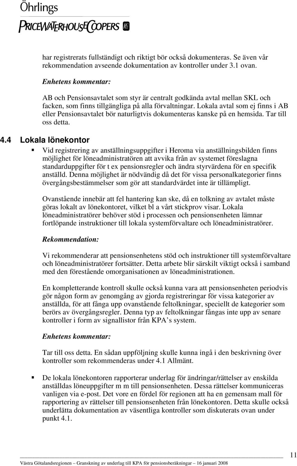 Lokala avtal som ej finns i AB eller Pensionsavtalet bör naturligtvis dokumenteras kanske på en hemsida. Tar till oss detta. 4.