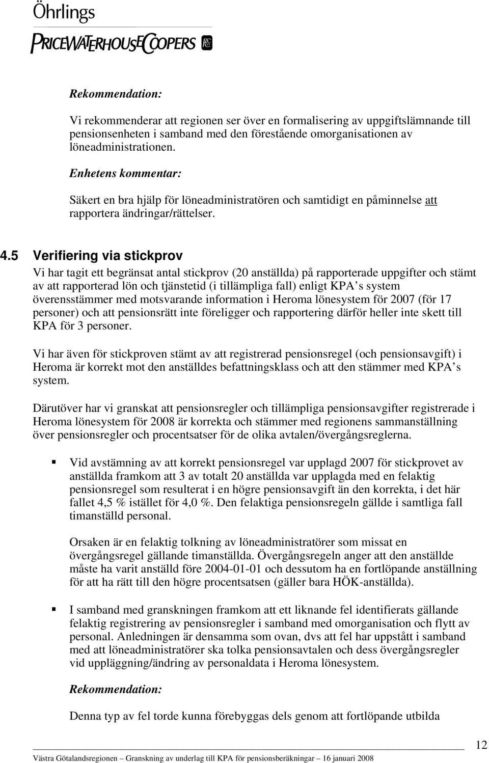 5 Verifiering via stickprov Vi har tagit ett begränsat antal stickprov (20 anställda) på rapporterade uppgifter och stämt av att rapporterad lön och tjänstetid (i tillämpliga fall) enligt KPA s