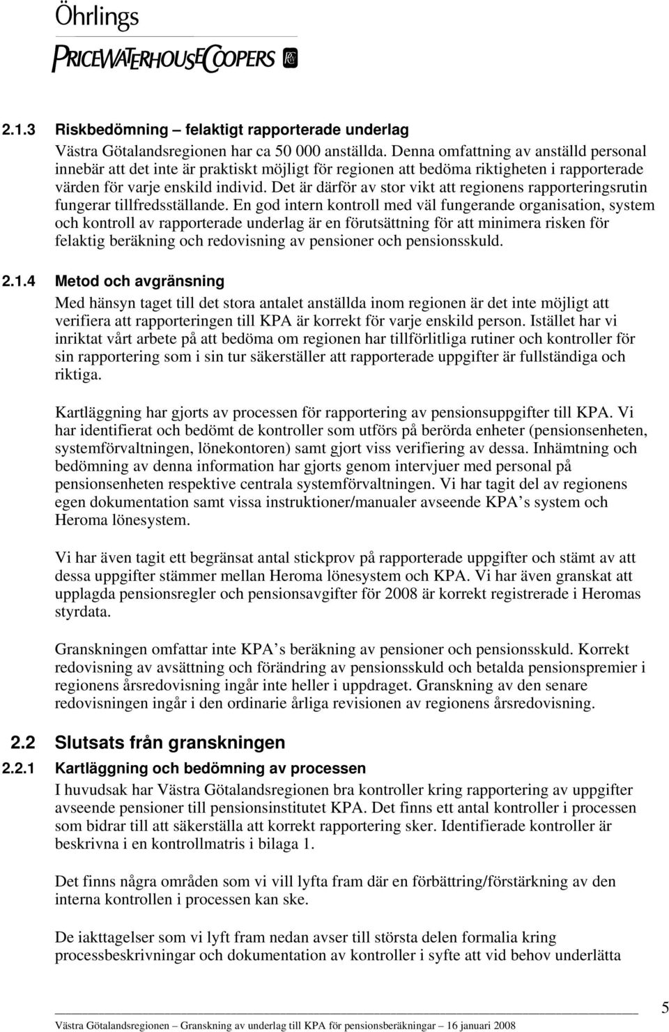 Det är därför av stor vikt att regionens rapporteringsrutin fungerar tillfredsställande.