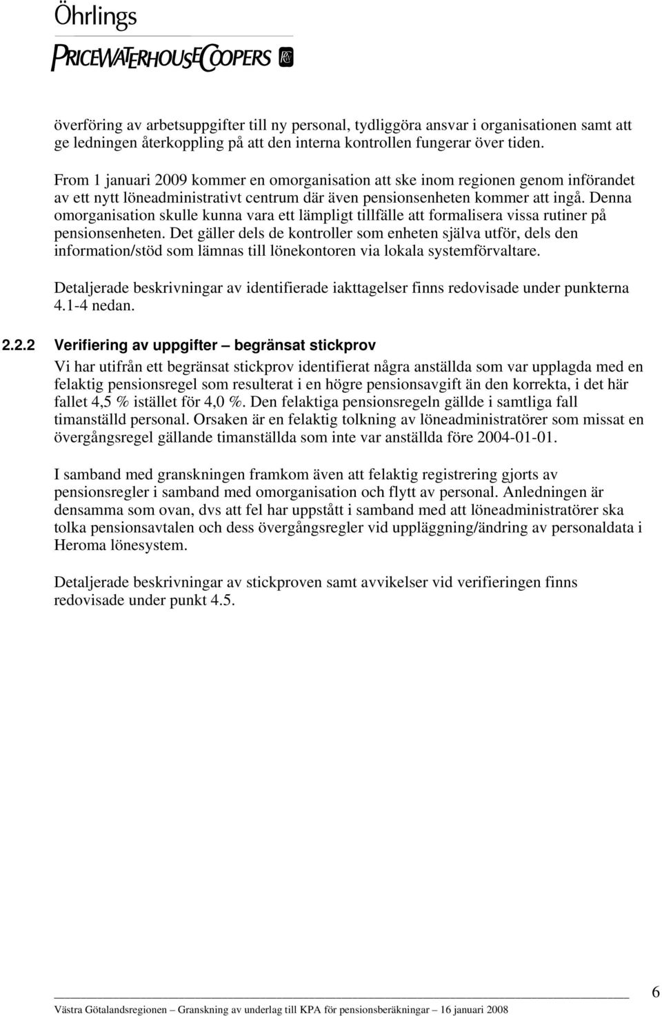 Denna omorganisation skulle kunna vara ett lämpligt tillfälle att formalisera vissa rutiner på pensionsenheten.