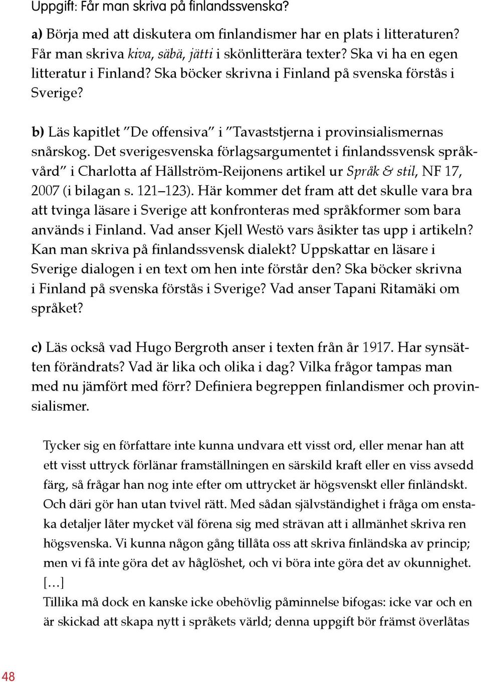 Det sverigesvenska förlagsargumentet i finlandssvensk språkvård i Charlotta af Hällström-Reijonens artikel ur Språk & stil, NF 17, 2007 (i bilagan s. 121 123).