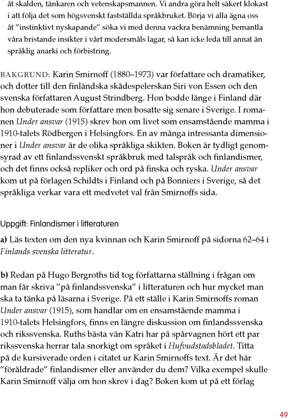 förbistring. Bakgrund: Karin Smirnoff (1880 1973) var författare och dramatiker, och dotter till den finländska skådespelerskan Siri von Essen och den svenska författaren August Strindberg.