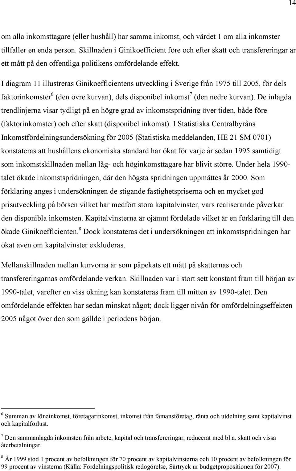 I diagram 11 illustreras Ginikoefficientens utveckling i Sverige från 1975 till 2005, för dels faktorinkomster 6 (den övre kurvan), dels disponibel inkomst 7 (den nedre kurvan).