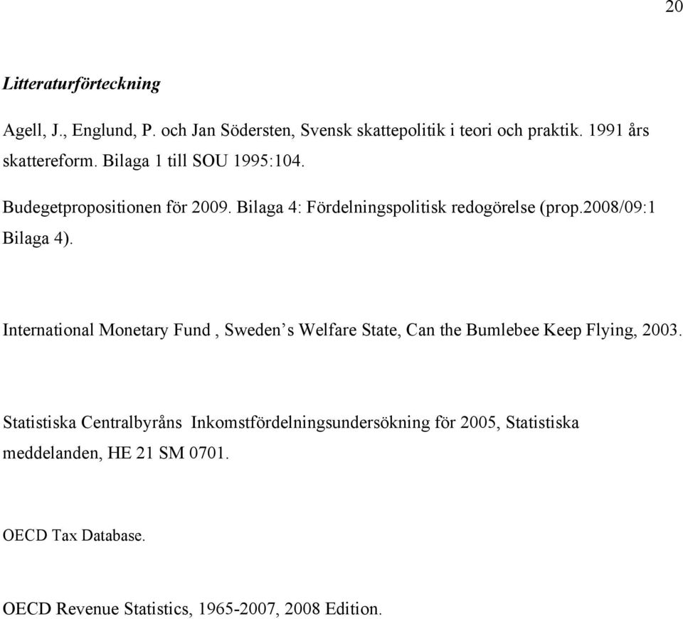 International Monetary Fund, Sweden s Welfare State, Can the Bumlebee Keep Flying, 2003.