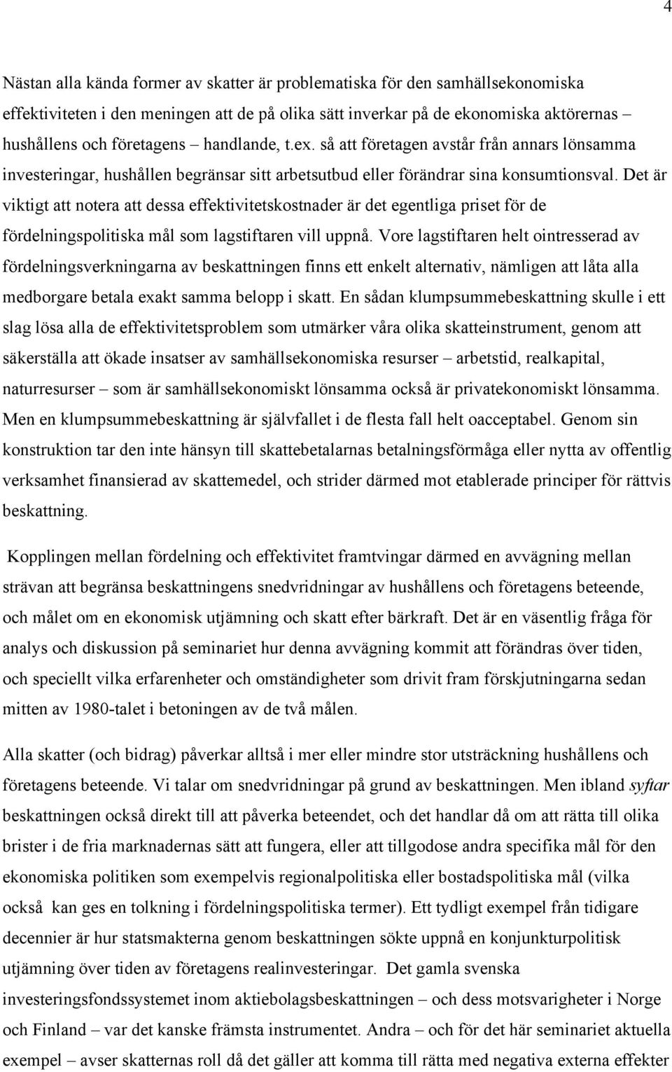 Det är viktigt att notera att dessa effektivitetskostnader är det egentliga priset för de fördelningspolitiska mål som lagstiftaren vill uppnå.