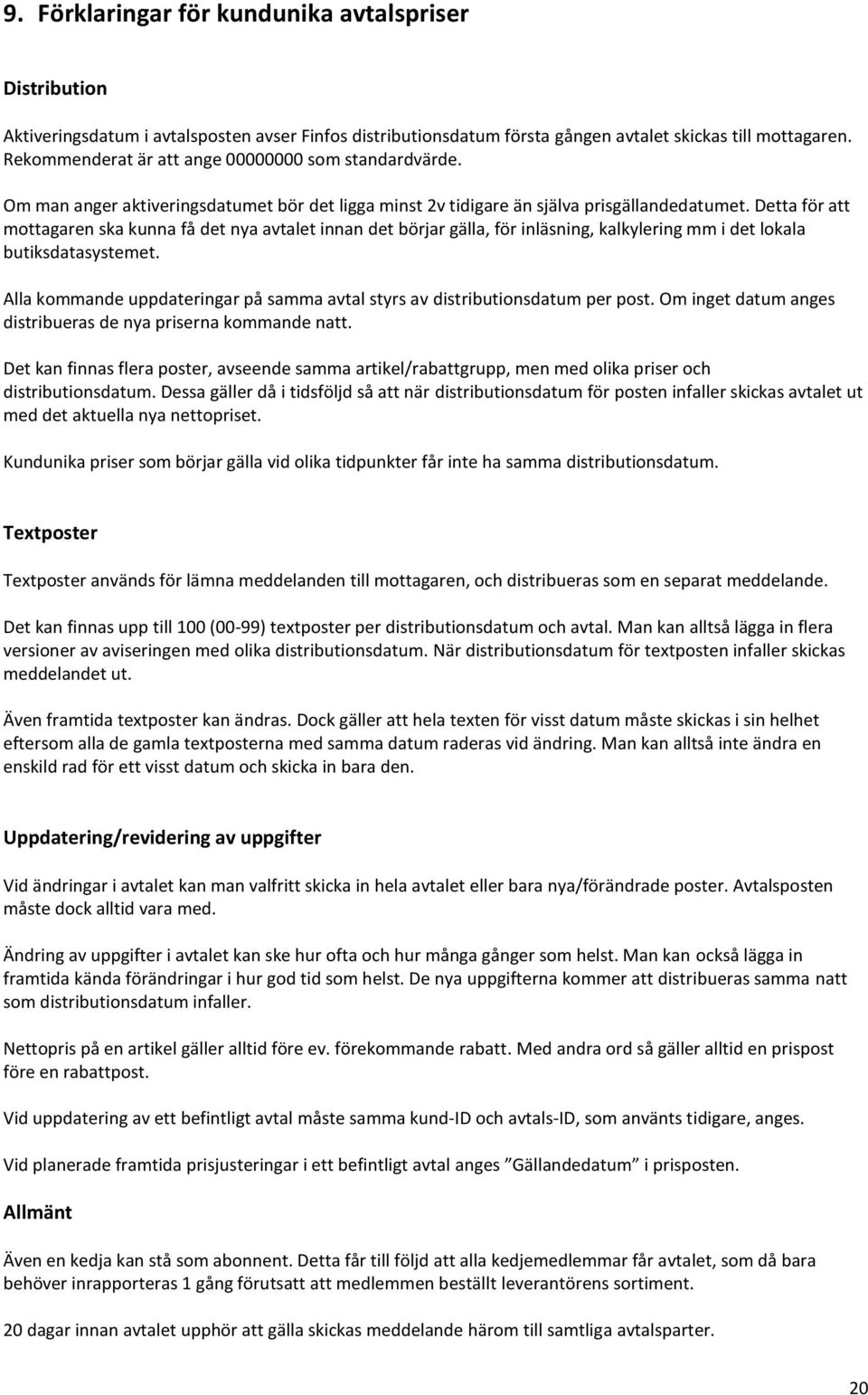 Detta för att mottagaren ska kunna få det nya avtalet innan det börjar gälla, för inläsning, kalkylering mm i det lokala butiksdatasystemet.