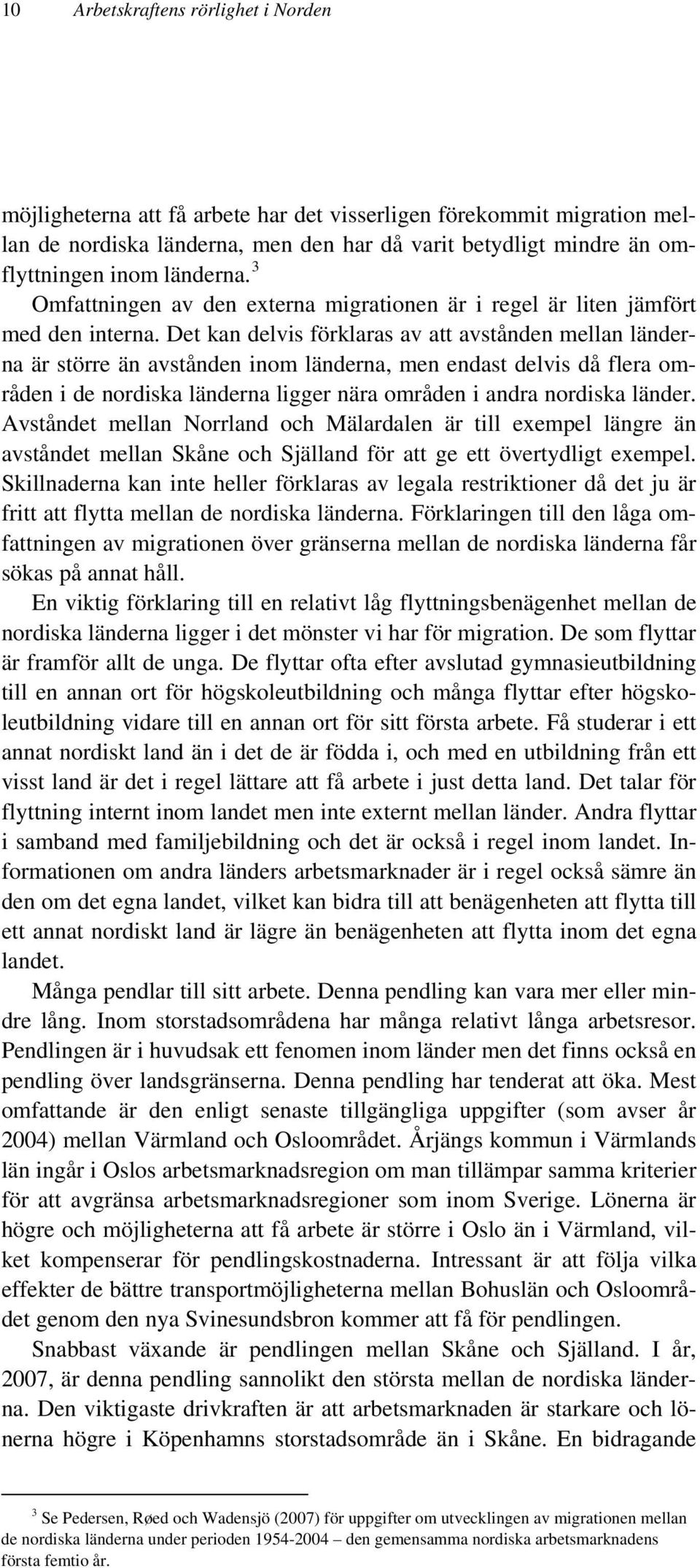 Det kan delvis förklaras av att avstånden mellan länderna är större än avstånden inom länderna, men endast delvis då flera områden i de nordiska länderna ligger nära områden i andra nordiska länder.