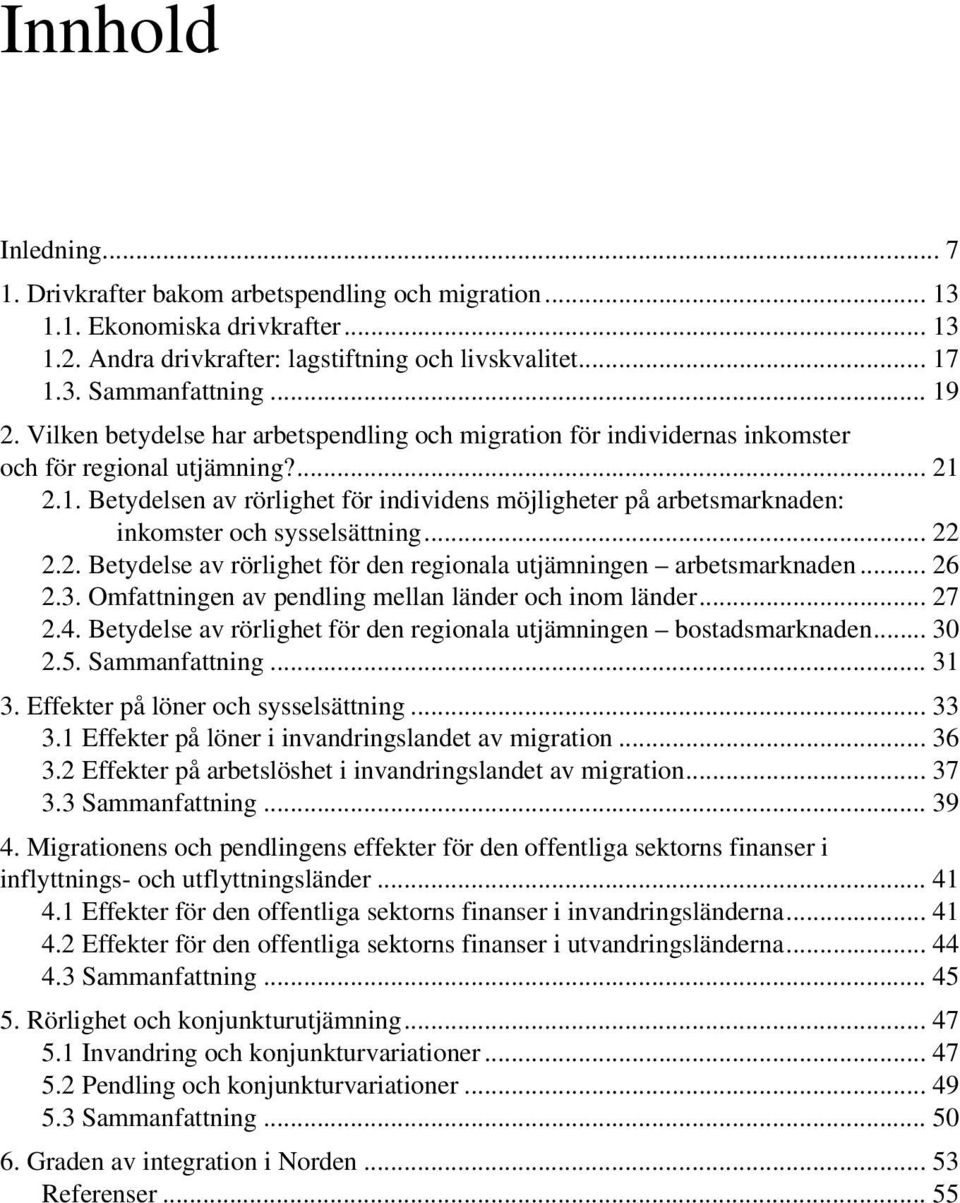 2.1. Betydelsen av rörlighet för individens möjligheter på arbetsmarknaden: inkomster och sysselsättning... 22 2.2. Betydelse av rörlighet för den regionala utjämningen arbetsmarknaden... 26 2.3.