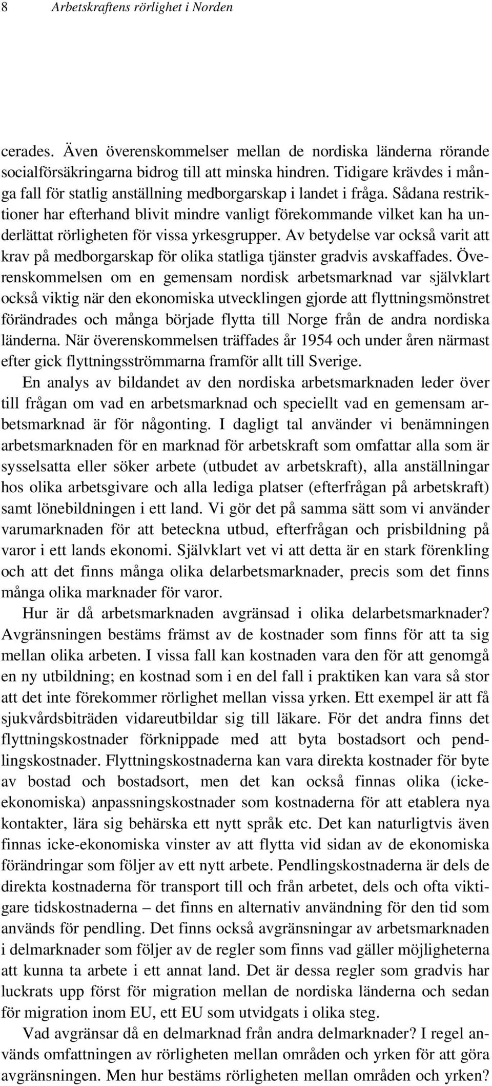 Sådana restriktioner har efterhand blivit mindre vanligt förekommande vilket kan ha underlättat rörligheten för vissa yrkesgrupper.