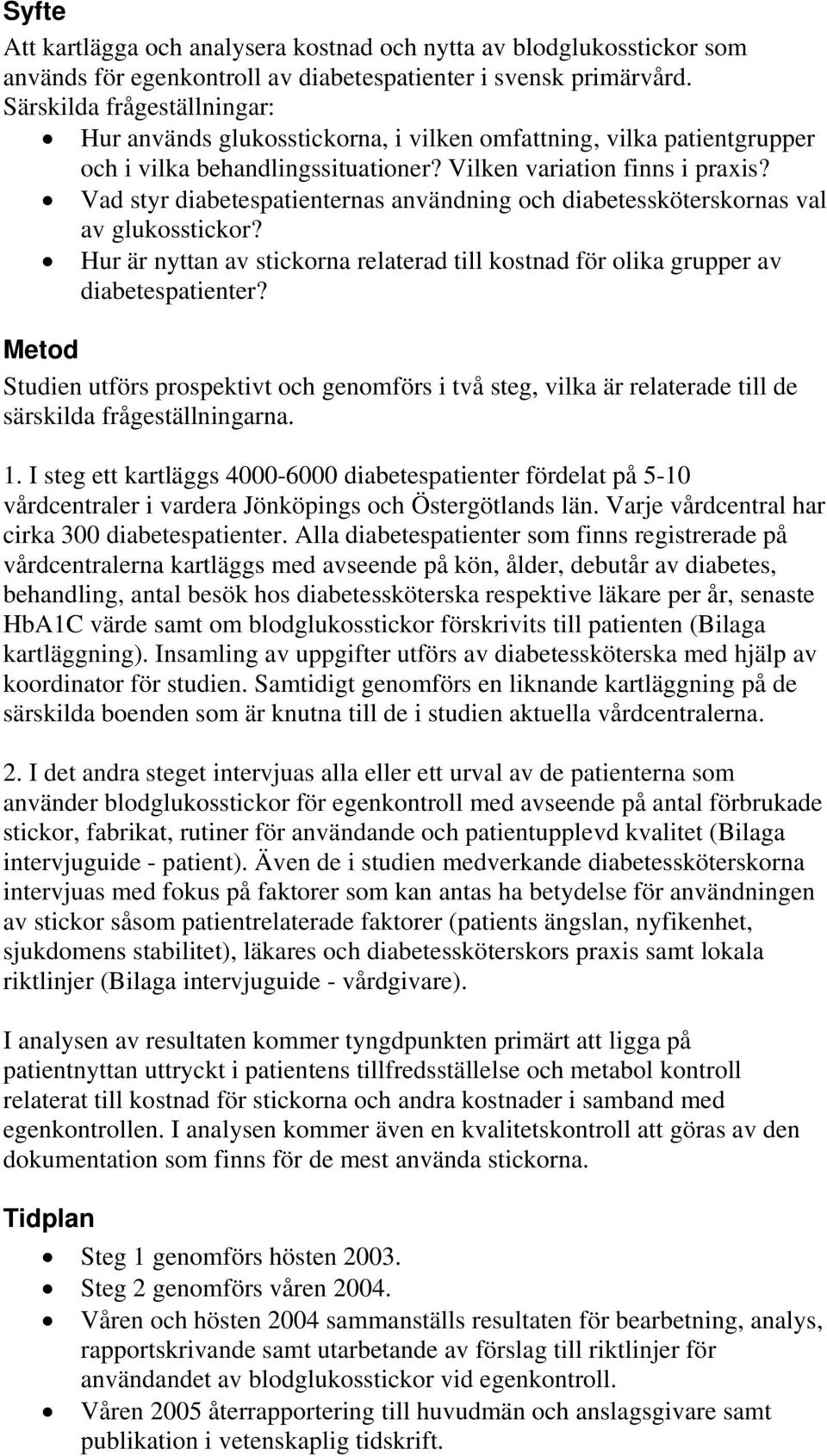 Vad styr diabetespatienternas användning och diabetessköterskornas val av glukosstickor? Hur är nyttan av stickorna relaterad till kostnad för olika grupper av diabetespatienter?