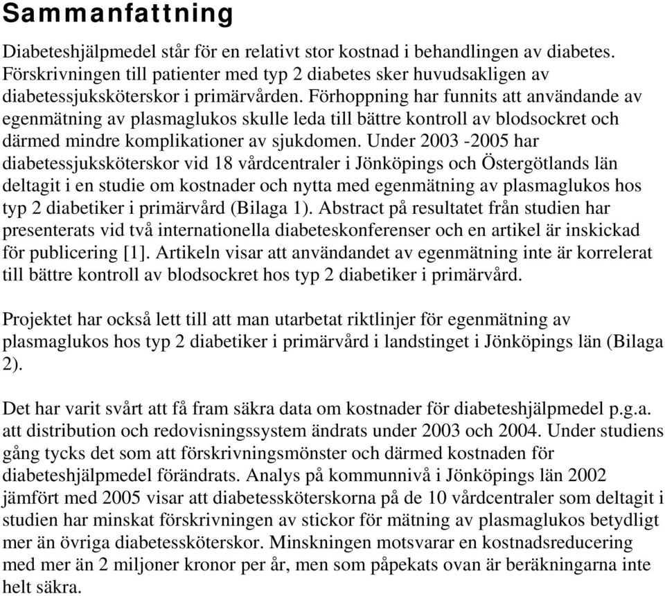 Förhoppning har funnits att användande av egenmätning av plasmaglukos skulle leda till bättre kontroll av blodsockret och därmed mindre komplikationer av sjukdomen.