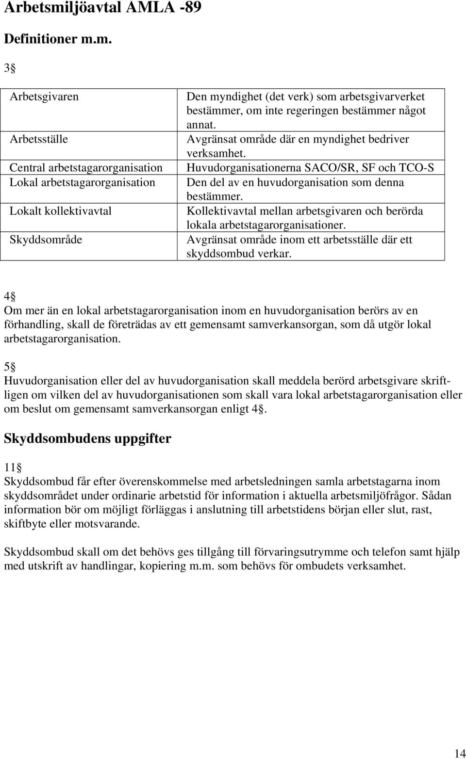 m. 3 Arbetsgivaren Arbetsställe Central arbetstagarorganisation Lokal arbetstagarorganisation Lokalt kollektivavtal Skyddsområde Den myndighet (det verk) som arbetsgivarverket bestämmer, om inte