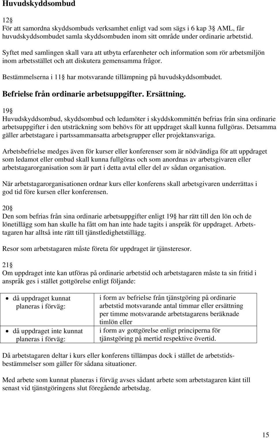 Bestämmelserna i 11 har motsvarande tillämpning på huvudskyddsombudet. Befrielse från ordinarie arbetsuppgifter. Ersättning.