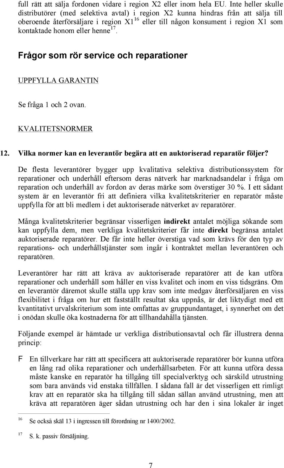 honom eller henne 17. Frågor som rör service och reparationer UPPFYLLA GARANTIN Se fråga 1 och 2 ovan. KVALITETSNORMER 12. Vilka normer kan en leverantör begära att en auktoriserad reparatör följer?