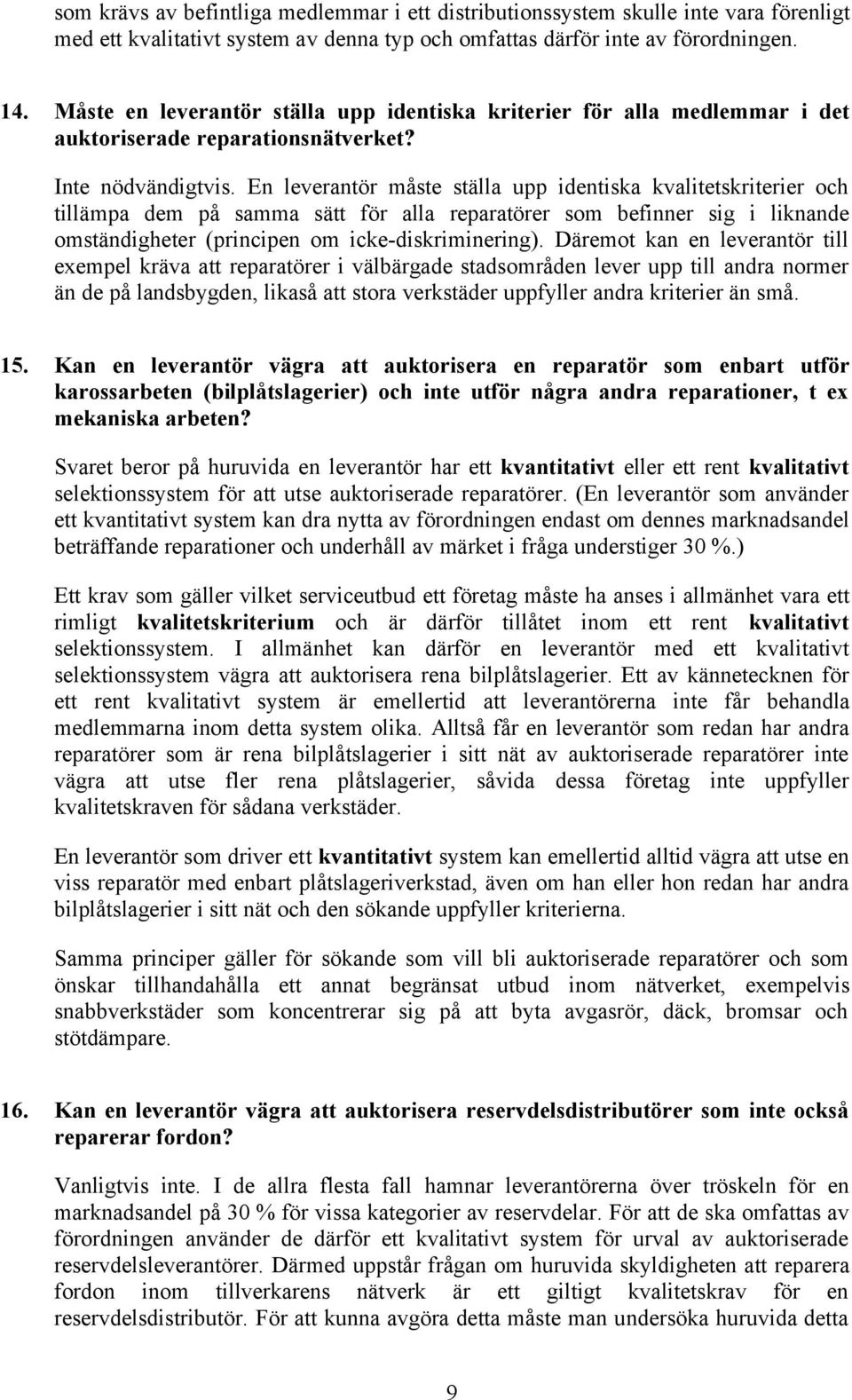 En leverantör måste ställa upp identiska kvalitetskriterier och tillämpa dem på samma sätt för alla reparatörer som befinner sig i liknande omständigheter (principen om icke-diskriminering).