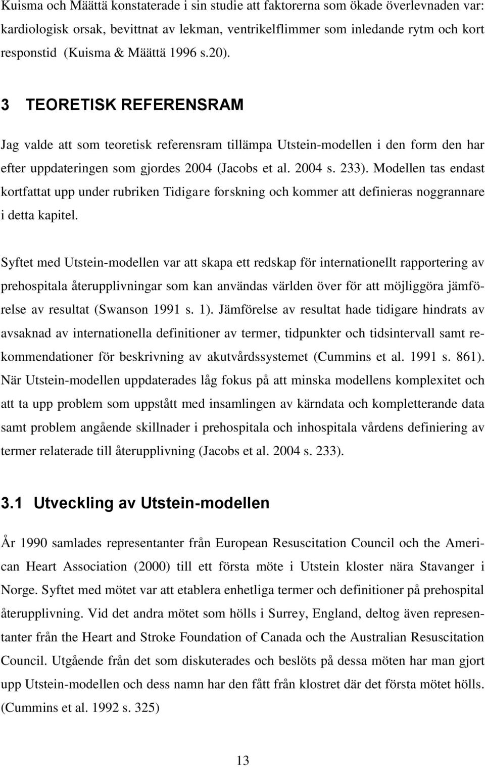 Modellen tas endast kortfattat upp under rubriken Tidigare forskning och kommer att definieras noggrannare i detta kapitel.