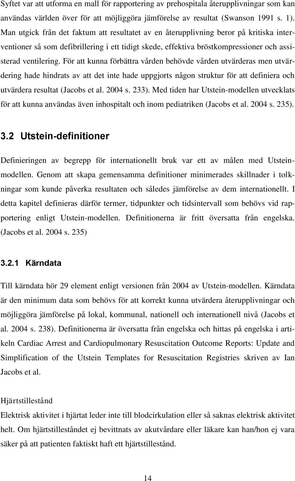 För att kunna förbättra vården behövde vården utvärderas men utvärdering hade hindrats av att det inte hade uppgjorts någon struktur för att definiera och utvärdera resultat (Jacobs et al. 2004 s.