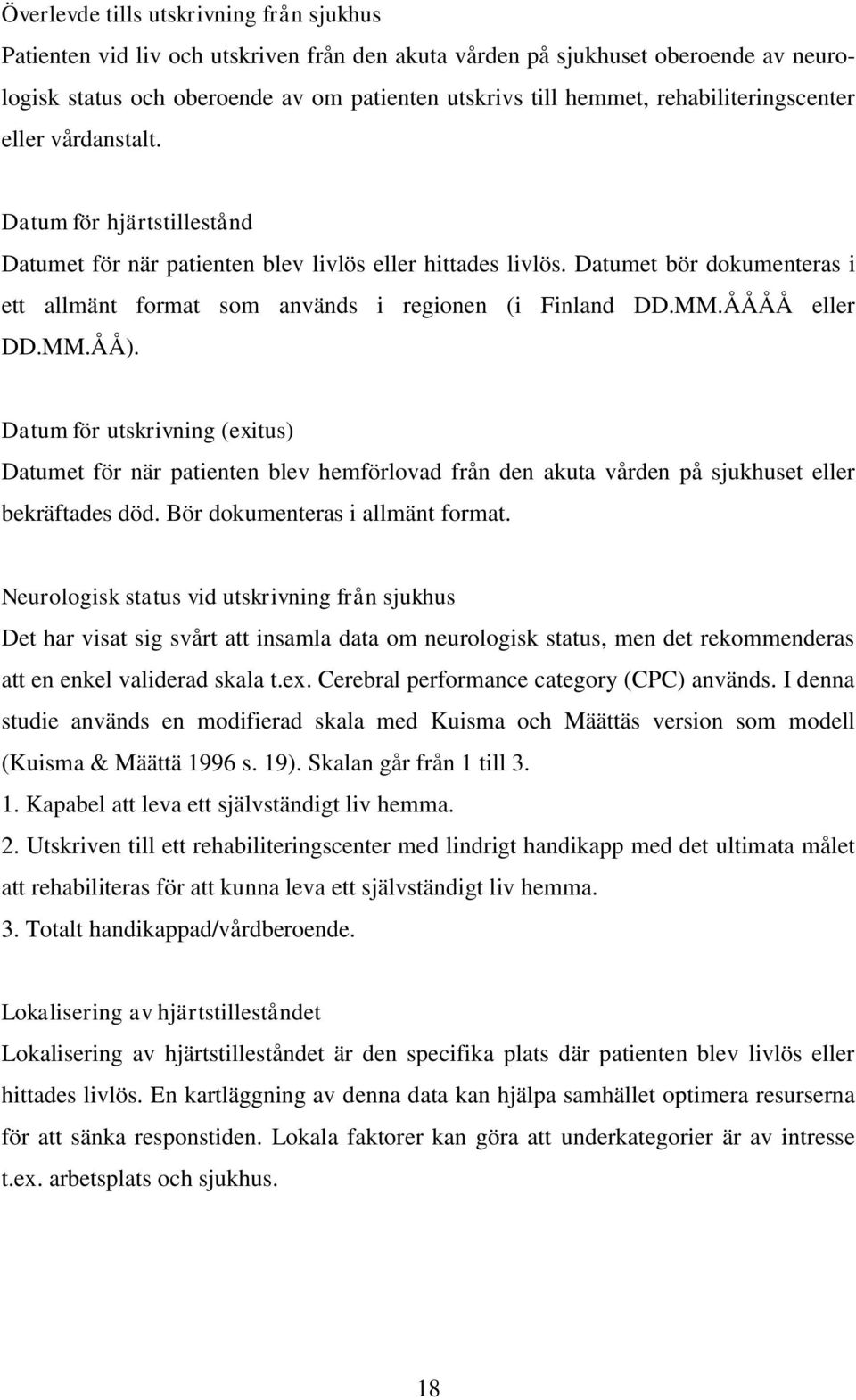 Datumet bör dokumenteras i ett allmänt format som används i regionen (i Finland DD.MM.ÅÅÅÅ eller DD.MM.ÅÅ).