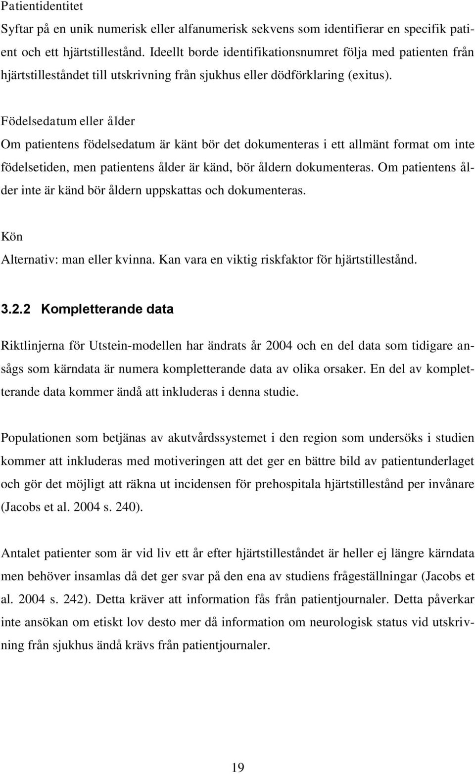 Födelsedatum eller ålder Om patientens födelsedatum är känt bör det dokumenteras i ett allmänt format om inte födelsetiden, men patientens ålder är känd, bör åldern dokumenteras.