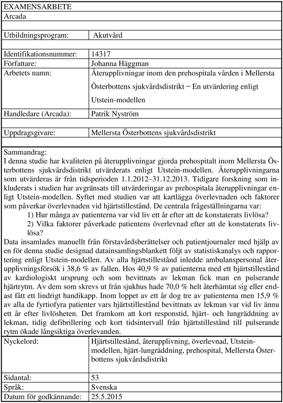 återupplivningar gjorda prehospitalt inom Mellersta Österbottens sjukvårdsdistrikt utvärderats enligt Utstein-modellen. Återupplivningarna som utvärderas är från tidsperioden 1.1.2012 31.12.2013.