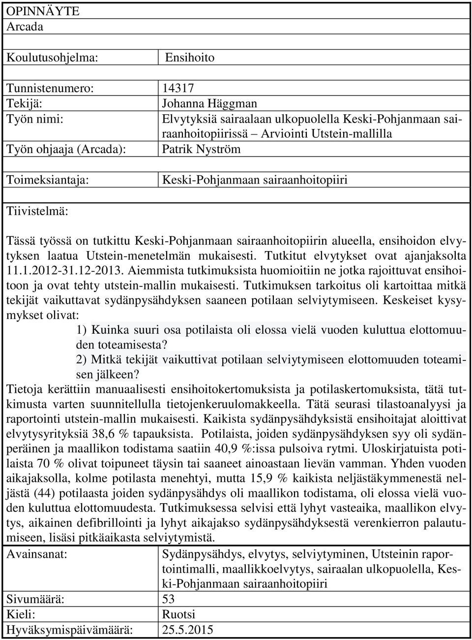 ensihoidon elvytyksen laatua Utstein-menetelmän mukaisesti. Tutkitut elvytykset ovat ajanjaksolta 11.1.2012-31.12-2013.