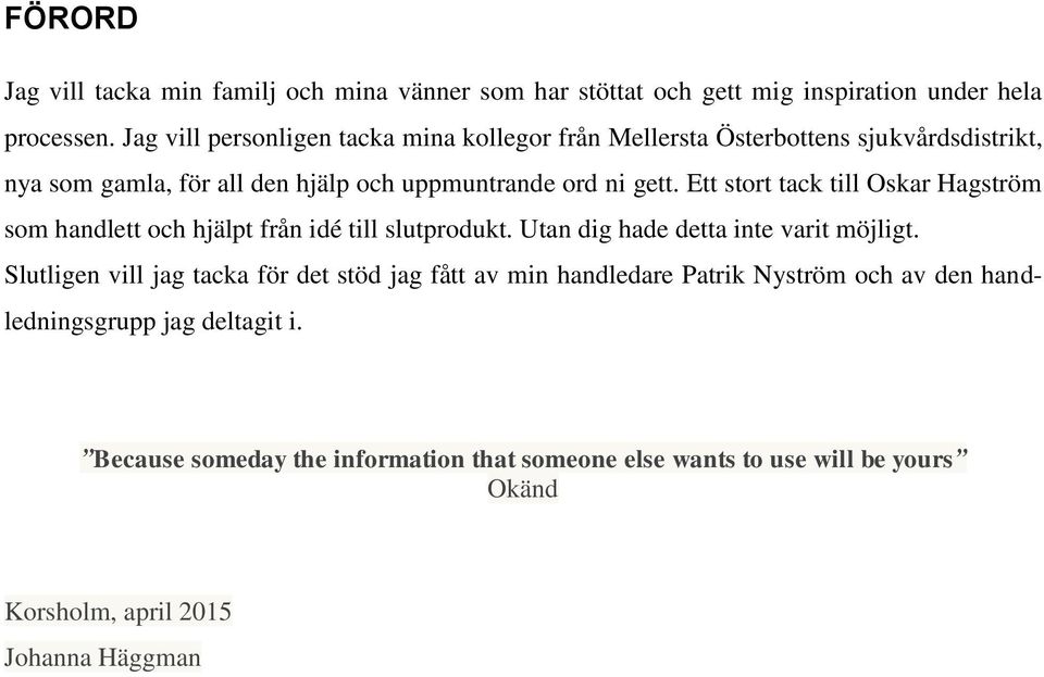 Ett stort tack till Oskar Hagström som handlett och hjälpt från idé till slutprodukt. Utan dig hade detta inte varit möjligt.