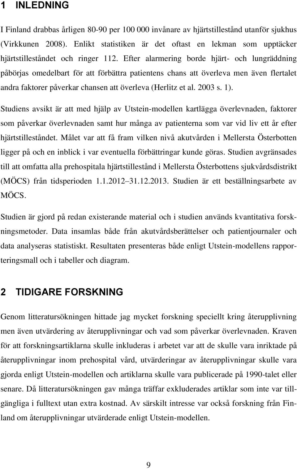 Efter alarmering borde hjärt- och lungräddning påbörjas omedelbart för att förbättra patientens chans att överleva men även flertalet andra faktorer påverkar chansen att överleva (Herlitz et al.